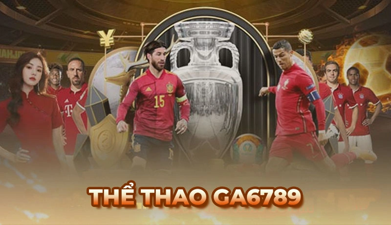 Thể thao Ga6789 – Cá cược đỉnh cao, hoàn trả cực khủng